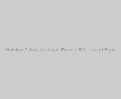 Holidays? Only in Nepal! Everest BC + Island Peak